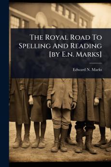 Royal Road To Spelling And Reading [by E.n. Marks]
