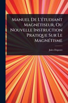Manuel De L'Ã(c)tudiant MagnÃ(c)tiseur Ou Nouvelle Instruction Pratique Sur Le MagnÃ(c)tisme