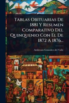 Tablas Obituarias De 1881 Y Resumen Comparativo Del Quinquenio Con El De 1872 A 1876...