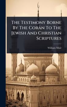 Testimony Borne By The Corân To The Jewish And Christian Scriptures