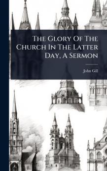 Glory Of The Church In The Latter Day A Sermon