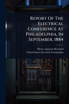 Report Of The Electrical Conference At Philadelphia In September 1884