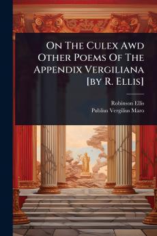 On The Culex Awd Other Poems Of The Appendix Vergiliana [by R. Ellis]