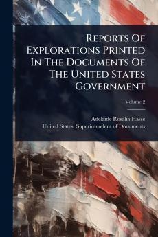 Reports Of Explorations Printed In The Documents Of The United States Government