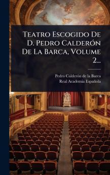 Teatro Escogido De D. Pedro CalderÃ3n De La Barca Volume 2...