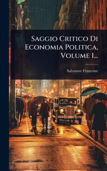 Saggio Critico Di Economia Politica Volume 1...