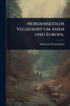 Nordenskiölds Vegafahrt um Asien und Europa.