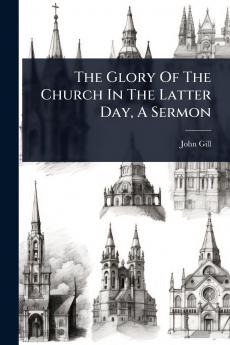 Glory Of The Church In The Latter Day A Sermon