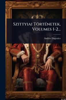 Szittyiai TörtÃ(c)netek Volumes 1-2...