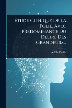 Ã&#137;tude Clinique De La Folie Avec PrÃ(c)dominance Du DÃ(c)lire Des Grandeurs...