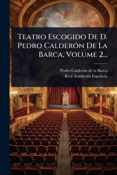 Teatro Escogido De D. Pedro CalderÃ3n De La Barca Volume 2...