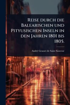 Reise durch die Balearischen und Pityusischen Inseln in den Jahren 1801 bis 1805.