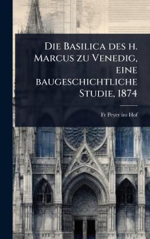 Basilica des h. Marcus zu Venedig eine baugeschichtliche Studie 1874