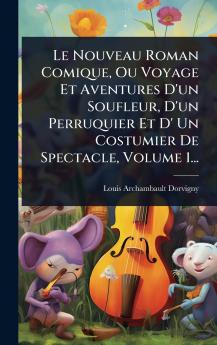 Nouveau Roman Comique Ou Voyage Et Aventures D'un Soufleur D'un Perruquier Et D' Un Costumier De Spectacle Volume 1...