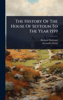History Of The House Of Seytoun To The Year 1559
