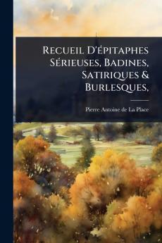 Recueil D'Ã(c)pitaphes SÃ(c)rieuses Badines Satiriques & Burlesques