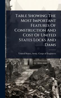 Table Showing The Most Important Features Of Construction And Cost Of United States Locks And Dams