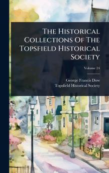 Historical Collections Of The Topsfield Historical Society