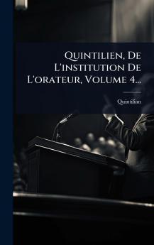 Quintilien De L'institution De L'orateur Volume 4...