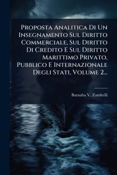 Proposta Analitica Di Un Insegnamento Sul Diritto Commerciale Sul Diritto Di Credito E Sul Diritto Marittimo Privato Pubblico E Internazionale Degli Stati Volume 2...