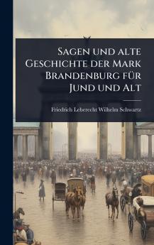 Sagen und alte Geschichte der Mark Brandenburg fÃ1/4r Jund und Alt