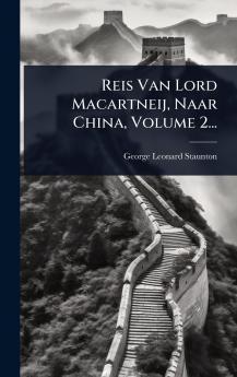 Reis Van Lord Macartneij Naar China Volume 2...