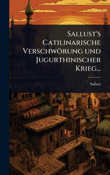 Sallust's Catilinarische Verschwörung und Jugurthinischer Krieg...