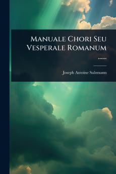 Manuale Chori Seu Vesperale Romanum ......