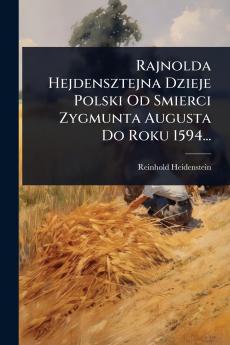 Rajnolda Hejdensztejna Dzieje Polski Od Smierci Zygmunta Augusta Do Roku 1594...
