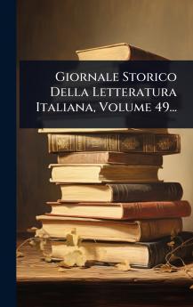 Giornale Storico Della Letteratura Italiana Volume 49...