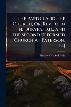 Pastor And The Church Or Rev. John H. Duryea D.d. And The Second Reformed Church At Paterson N.j