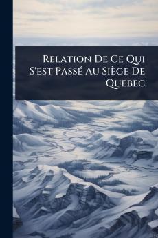 Relation De Ce Qui S'est PassÃ(c) Au Siège De Quebec