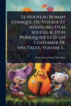 Nouveau Roman Comique Ou Voyage Et Aventures D'un Soufleur D'un Perruquier Et D' Un Costumier De Spectacle Volume 1...
