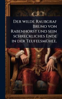 wilde Raubgraf Bruno von Rabenhorst und sein schreckliches Ende in der TeufelsmÃ1/4hle.