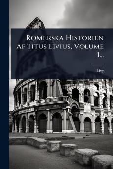 Romerska Historien Af Titus Livius Volume 1...