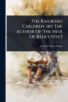 Railroad Children. (by The Author Of 'the Heir Of Redclyffe')