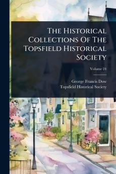 Historical Collections Of The Topsfield Historical Society