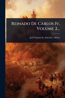 Reinado De Carlos Iv Volume 2...