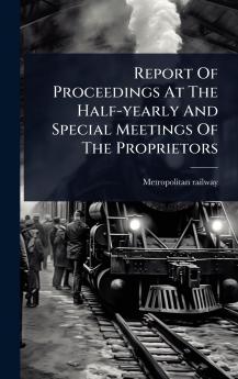 Report Of Proceedings At The Half-yearly And Special Meetings Of The Proprietors