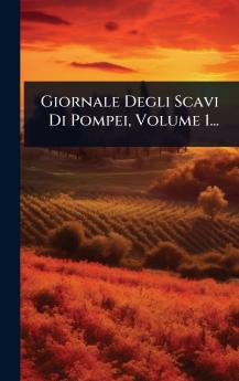 Giornale Degli Scavi Di Pompei Volume 1...