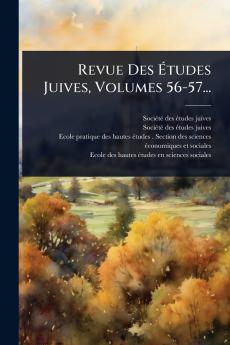 Revue Des Ãtudes Juives Volumes 56-57...
