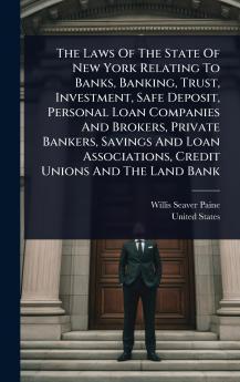 Laws Of The State Of New York Relating To Banks Banking Trust Investment Safe Deposit Personal Loan Companies And Brokers Private Bankers Savings And Loan Associations Credit Unions And The Land Bank