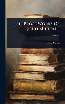 Prose Works Of John Milton ...