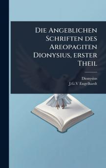 Angeblichen Schriften des Areopagiten Dionysius erster Theil