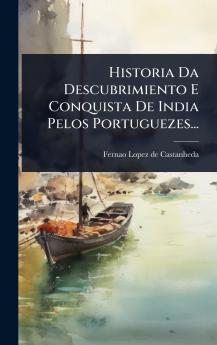 Historia Da Descubrimiento E Conquista De India Pelos Portuguezes...