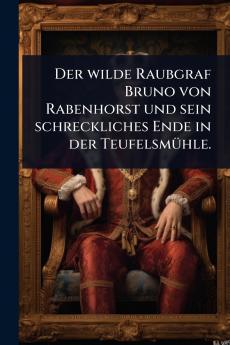 wilde Raubgraf Bruno von Rabenhorst und sein schreckliches Ende in der TeufelsmÃ1/4hle.