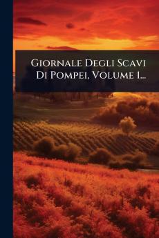 Giornale Degli Scavi Di Pompei Volume 1...