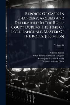 Reports Of Cases In Chancery Argued And Determined In The Rolls Court During The Time Of Lord Langdale Master Of The Rolls. [1838-1866]
