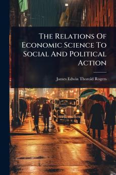 Relations Of Economic Science To Social And Political Action