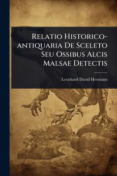 Relatio Historico-antiquaria De Sceleto Seu Ossibus Alcis Malsae Detectis